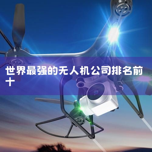 Ʒж,ۺ϶γѡ2024˻ʮƷа,ǰʮֱǴ/DJIں/EhangTENGDEN/XAIRCRAFTFreeFly/Ewatt|X췢˻|˻|˻